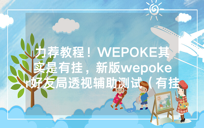 力荐教程！WEPOKE其实是有挂，新版wepoker好友局透视辅助测试（有挂总结）