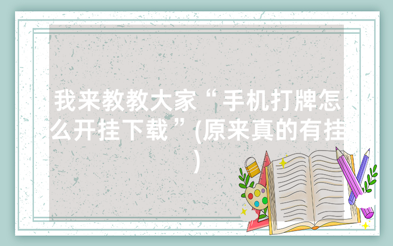 我来教教大家“手机打牌怎么开挂下载”(原来真的有挂)
