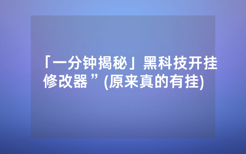 「一分钟揭秘」黑科技开挂修改器”(原来真的有挂)