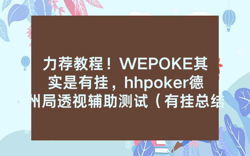 力荐教程！WEPOKE其实是有挂，hhpoker德州局透视辅助测试（有挂总结）