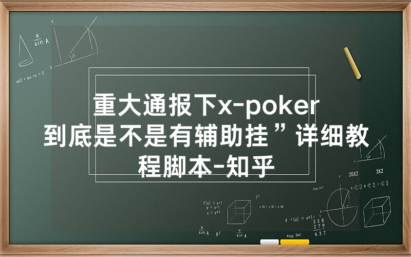 重大通报下x-poker到底是不是有辅助挂”详细教程脚本-知乎