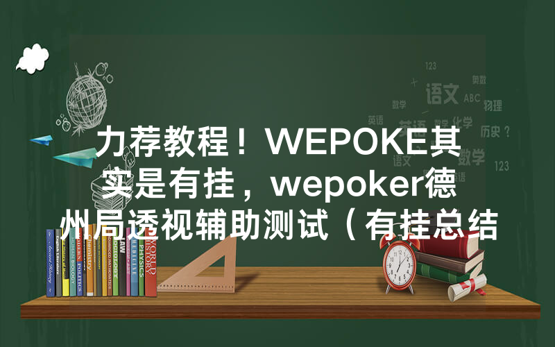 力荐教程！WEPOKE其实是有挂，wepoker德州局透视辅助测试（有挂总结）
