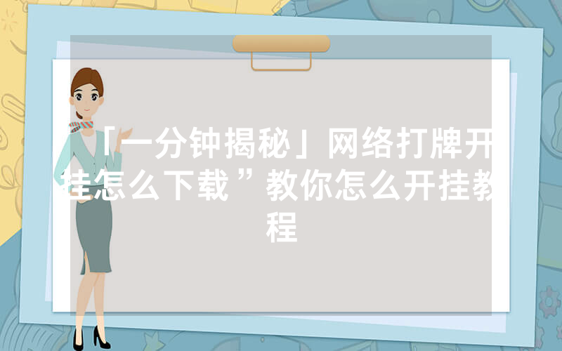 「一分钟揭秘」网络打牌开挂怎么下载”教你怎么开挂教程