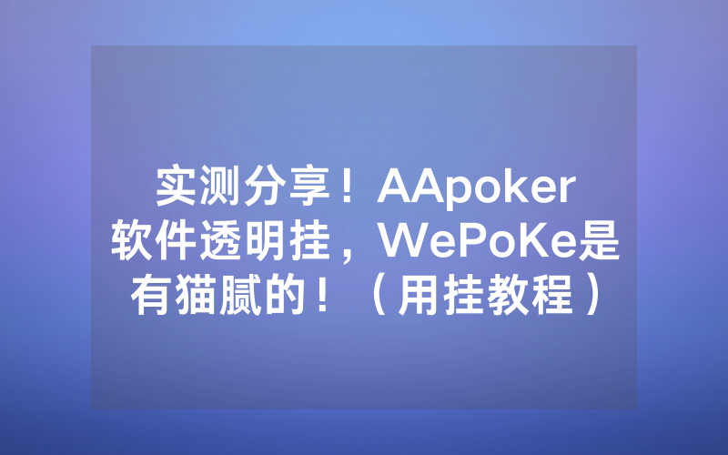 实测分享！AApoker软件透明挂，WePoKe是有猫腻的！（用挂教程）