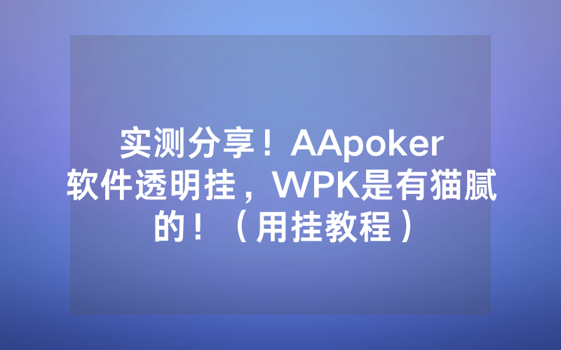 实测分享！AApoker软件透明挂，WPK是有猫腻的！（用挂教程）