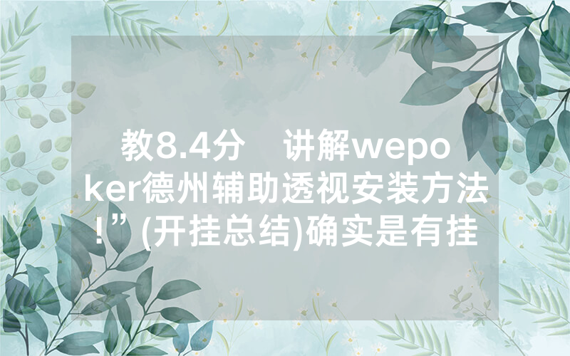 教8.4分鐘讲解wepoker德州辅助透视安装方法!”(开挂总结)确实是有挂的