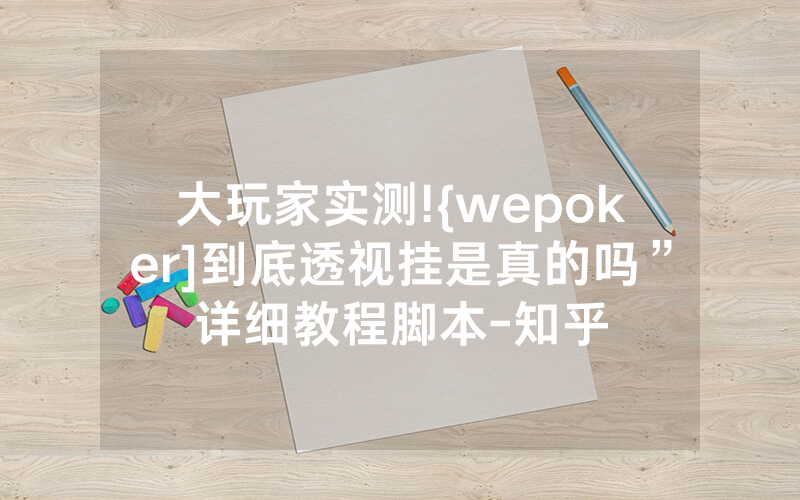 大玩家实测!{wepoker]到底透视挂是真的吗”详细教程脚本-知乎