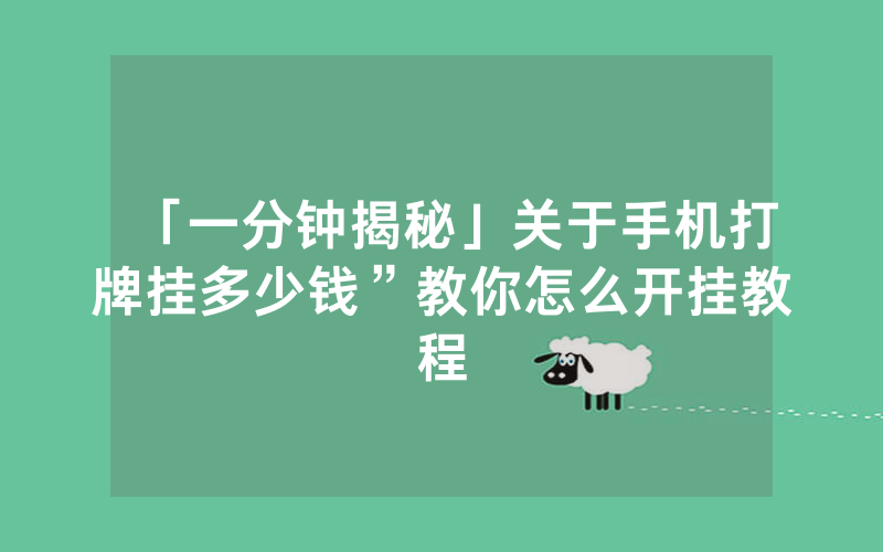 「一分钟揭秘」关于手机打牌挂多少钱”教你怎么开挂教程