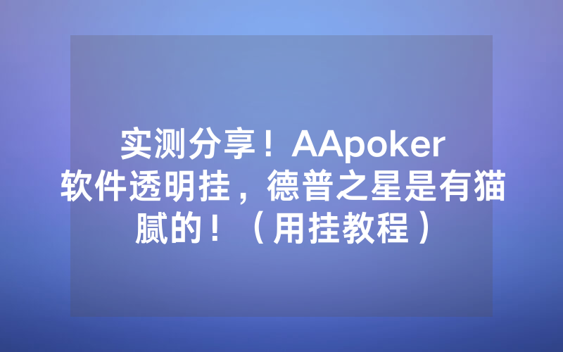 实测分享！AApoker软件透明挂，德普之星是有猫腻的！（用挂教程）