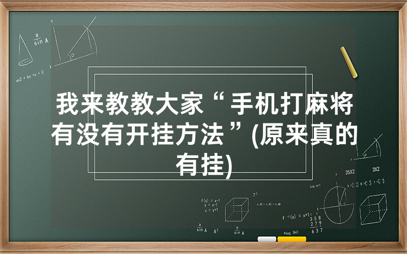 我来教教大家“手机打麻将有没有开挂方法”(原来真的有挂)