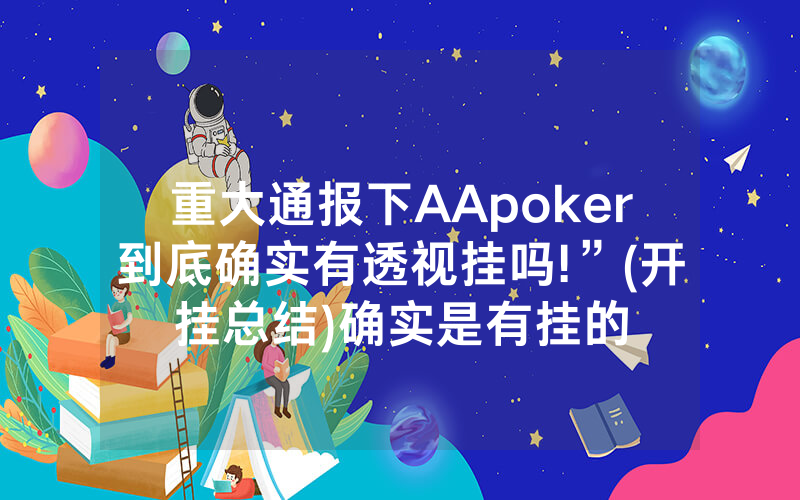 重大通报下AApoker到底确实有透视挂吗!”(开挂总结)确实是有挂的