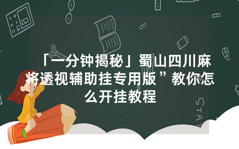 「一分钟揭秘」蜀山四川麻将透视辅助挂专用版”教你怎么开挂教程
