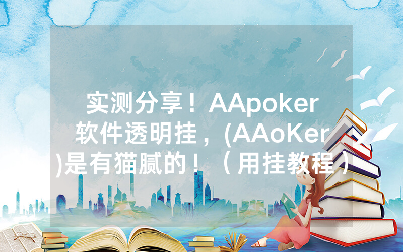 实测分享！AApoker软件透明挂，(AAoKer)是有猫腻的！（用挂教程）