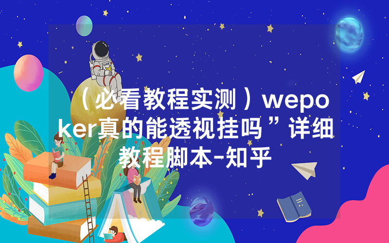 （必看教程实测）wepoker真的能透视挂吗”详细教程脚本-知乎