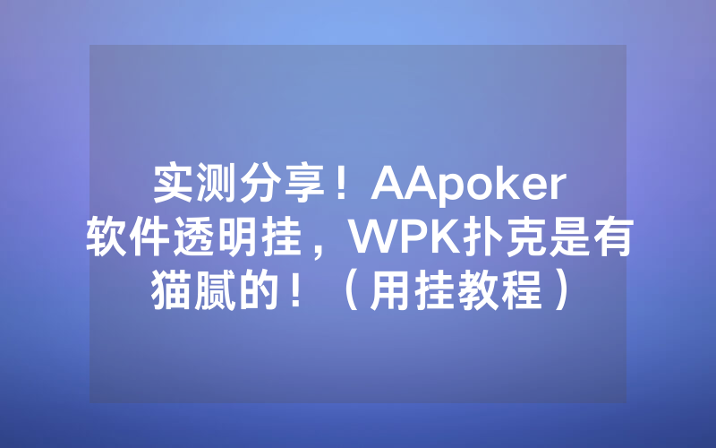 实测分享！AApoker软件透明挂，WPK扑克是有猫腻的！（用挂教程）
