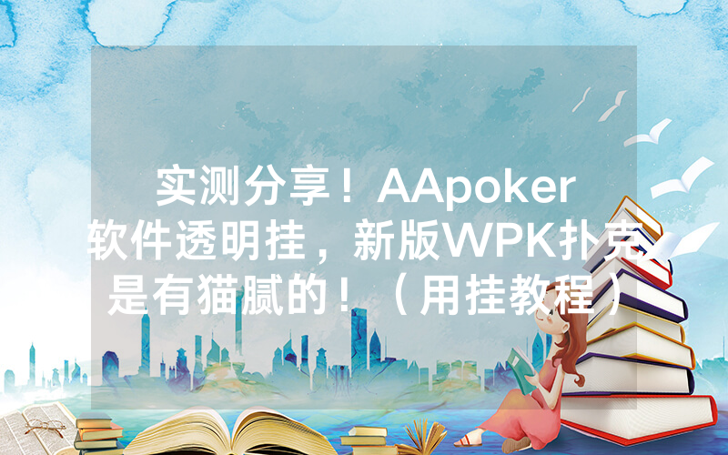 实测分享！AApoker软件透明挂，新版WPK扑克是有猫腻的！（用挂教程）