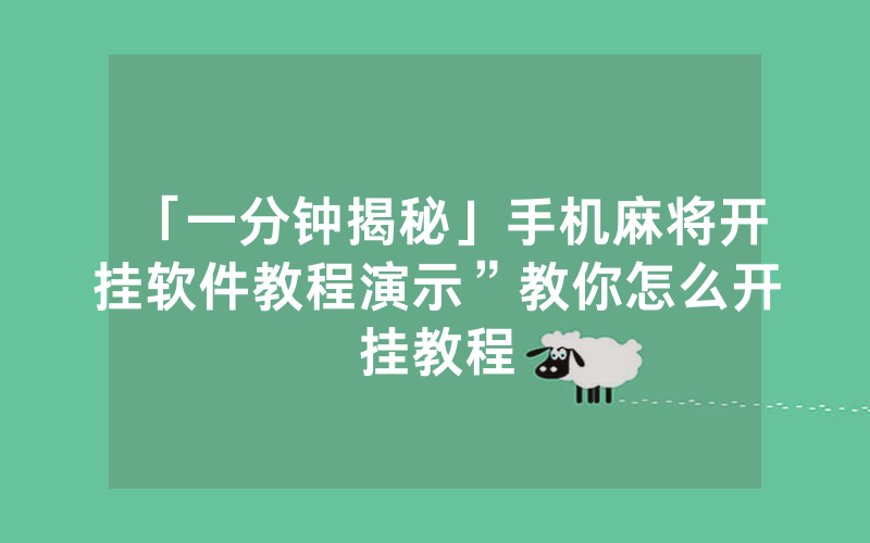 「一分钟揭秘」手机麻将开挂软件教程演示”教你怎么开挂教程