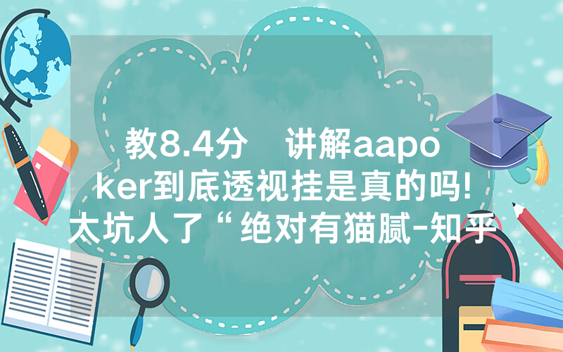 教8.4分鐘讲解aapoker到底透视挂是真的吗!太坑人了“绝对有猫腻-知乎