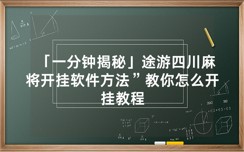 「一分钟揭秘」途游四川麻将开挂软件方法”教你怎么开挂教程