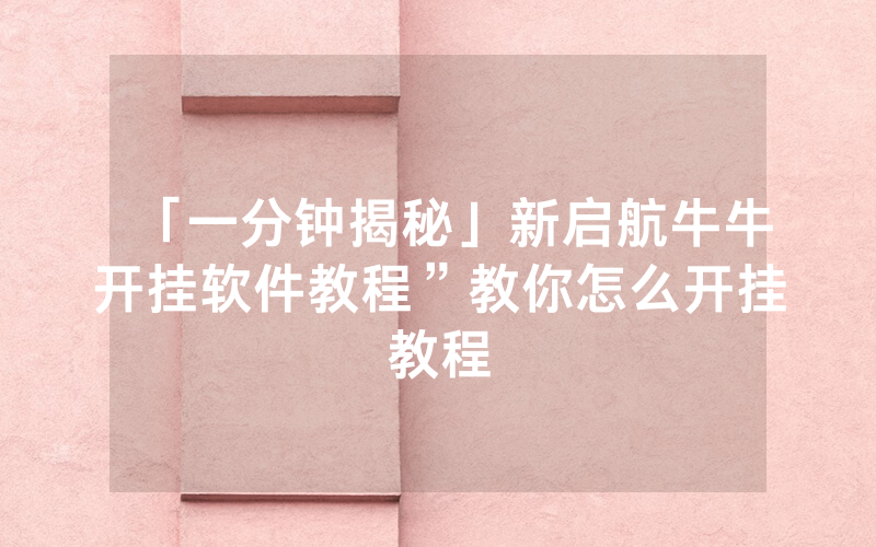 「一分钟揭秘」新启航牛牛开挂软件教程”教你怎么开挂教程