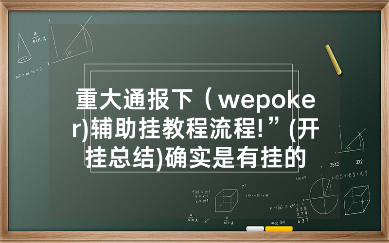 重大通报下（wepoker)辅助挂教程流程!”(开挂总结)确实是有挂的
