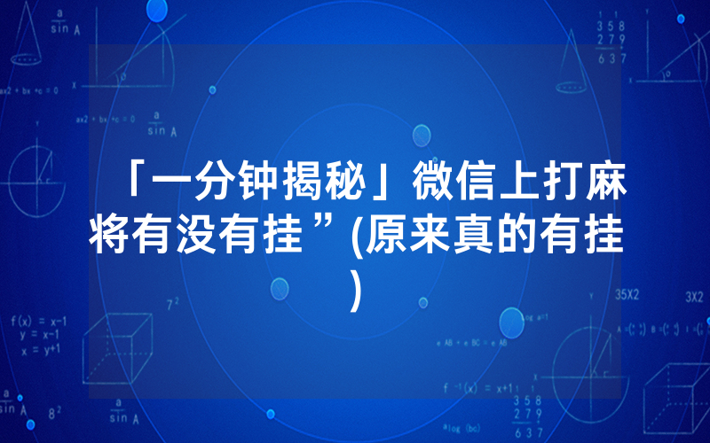 「一分钟揭秘」微信上打麻将有没有挂”(原来真的有挂)