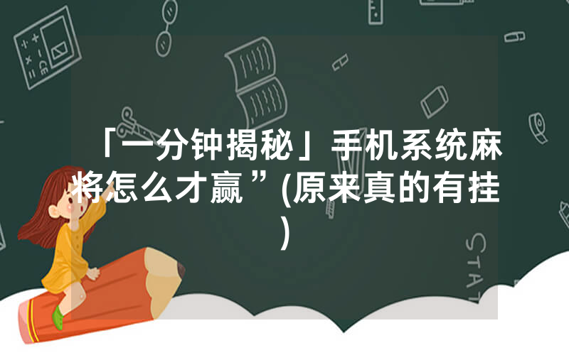 「一分钟揭秘」手机系统麻将怎么才赢”(原来真的有挂)