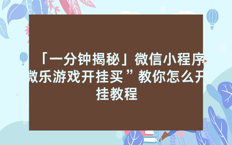 「一分钟揭秘」微信小程序微乐游戏开挂买”教你怎么开挂教程