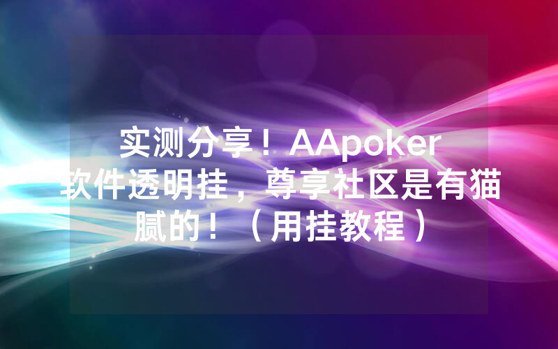 实测分享！AApoker软件透明挂，尊享社区是有猫腻的！（用挂教程）
