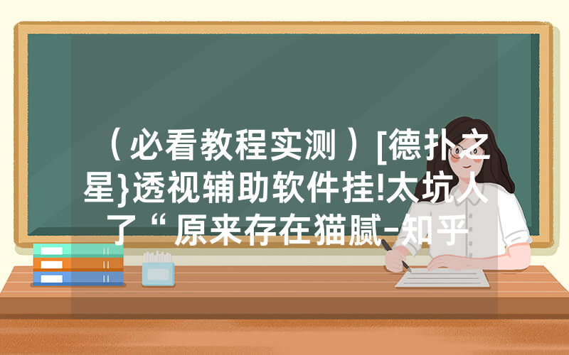 （必看教程实测）[德扑之星}透视辅助软件挂!太坑人了“原来存在猫腻-知乎