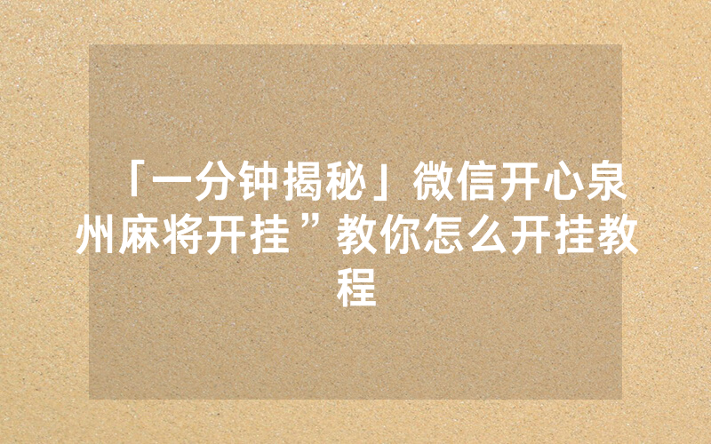 「一分钟揭秘」微信开心泉州麻将开挂”教你怎么开挂教程