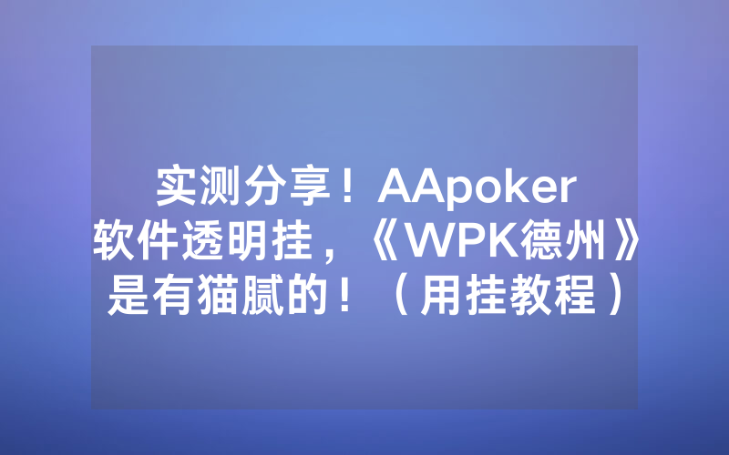 实测分享！AApoker软件透明挂，《WPK德州》是有猫腻的！（用挂教程）