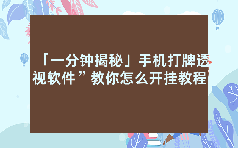 「一分钟揭秘」手机打牌透视软件”教你怎么开挂教程