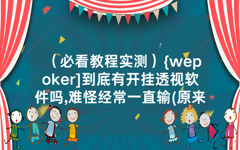 （必看教程实测）{wepoker]到底有开挂透视软件吗,难怪经常一直输(原来真的有透视挂)