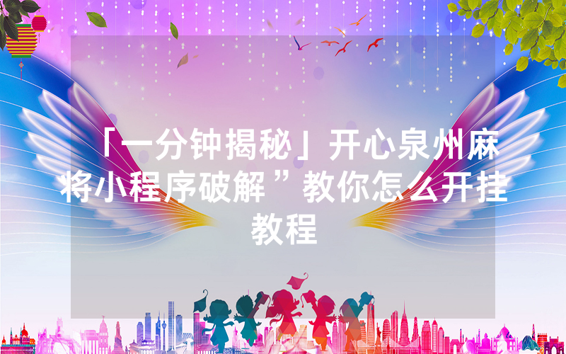 「一分钟揭秘」开心泉州麻将小程序破解”教你怎么开挂教程