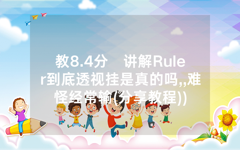 教8.4分鐘讲解Ruler到底透视挂是真的吗,,难怪经常输(分享教程))