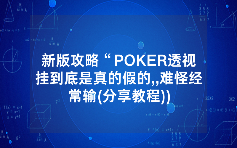 新版攻略“POKER透视挂到底是真的假的,,难怪经常输(分享教程))