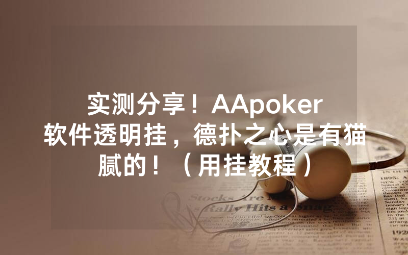 实测分享！AApoker软件透明挂，德扑之心是有猫腻的！（用挂教程）
