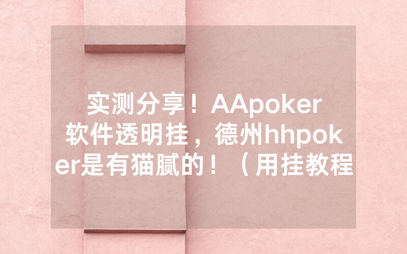 实测分享！AApoker软件透明挂，德州hhpoker是有猫腻的！（用挂教程）