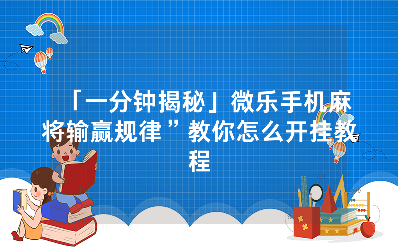 「一分钟揭秘」微乐手机麻将输赢规律”教你怎么开挂教程