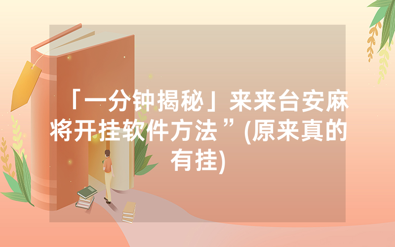 「一分钟揭秘」来来台安麻将开挂软件方法”(原来真的有挂)