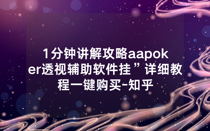 1分钟讲解攻略aapoker透视辅助软件挂”详细教程一键购买-知乎