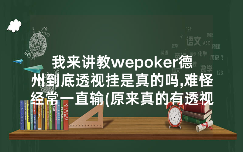 我来讲教wepoker德州到底透视挂是真的吗,难怪经常一直输(原来真的有透视挂)