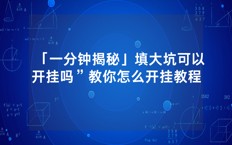 「一分钟揭秘」填大坑可以开挂吗”教你怎么开挂教程