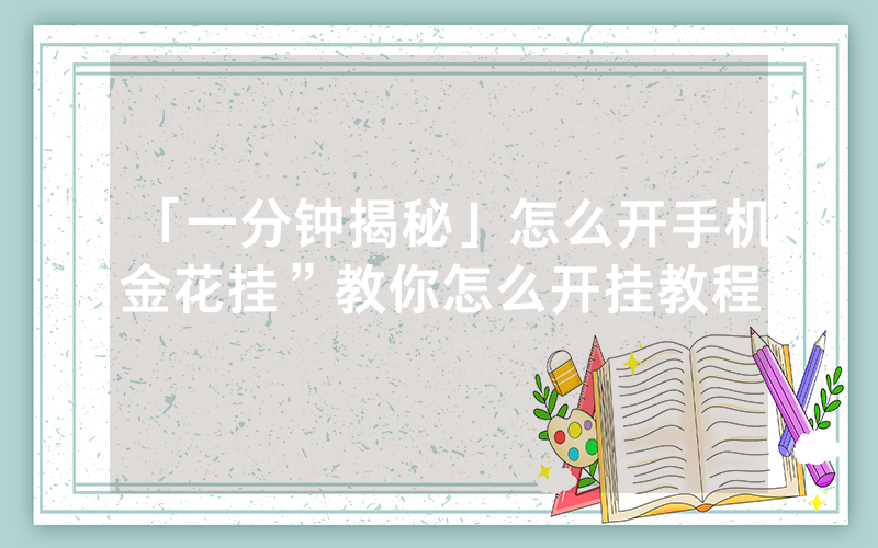 「一分钟揭秘」怎么开手机金花挂”教你怎么开挂教程
