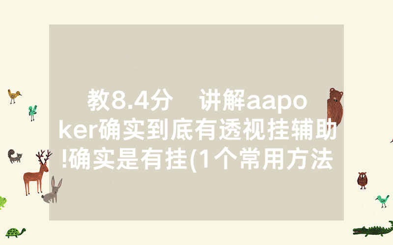 教8.4分鐘讲解aapoker确实到底有透视挂辅助!确实是有挂(1个常用方法)