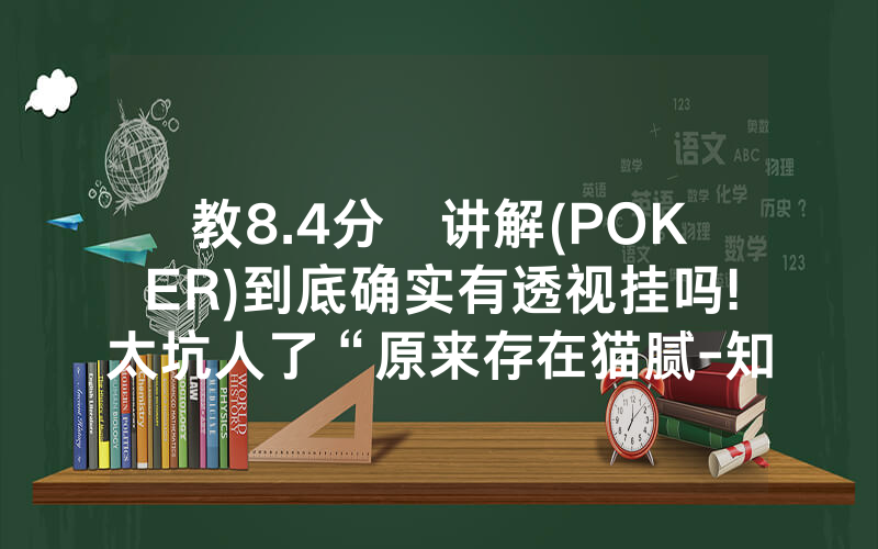 教8.4分鐘讲解(POKER)到底确实有透视挂吗!太坑人了“原来存在猫腻-知乎