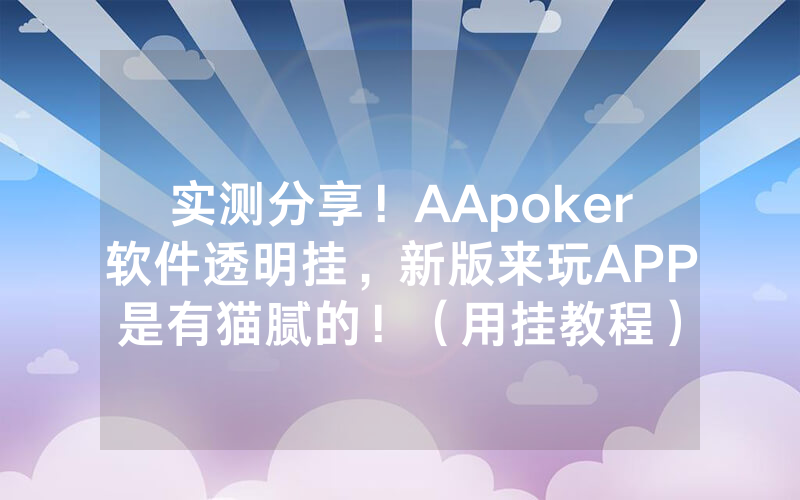 实测分享！AApoker软件透明挂，新版来玩APP是有猫腻的！（用挂教程）
