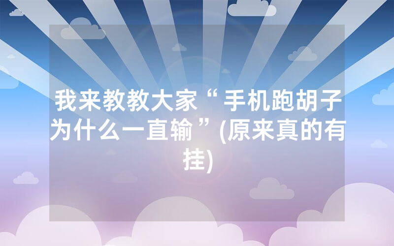 我来教教大家“手机跑胡子为什么一直输”(原来真的有挂)