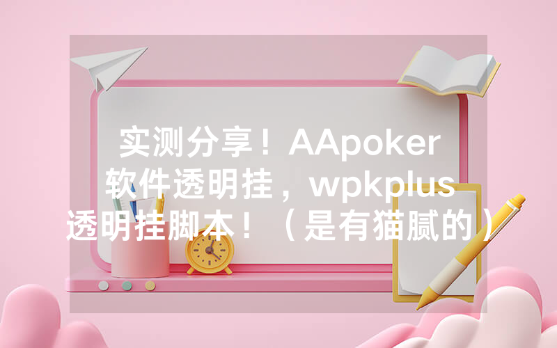 实测分享！AApoker软件透明挂，wpkplus透明挂脚本！（是有猫腻的）